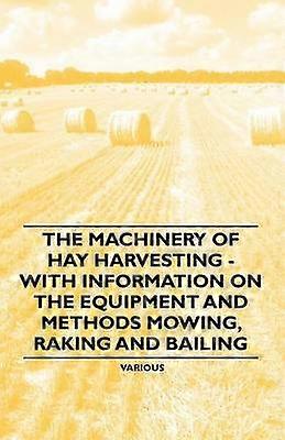 The Machinery of Hay Harvesting  With Information on the Equipment and Methods Mowing Raking and Bailing