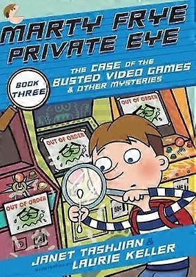 Marty Frye Private Eye: The Case of the Busted Video Games & Other Mysteries