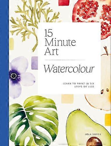15 minute Art Watercolour: Learn to Paint in Six Steps or Less