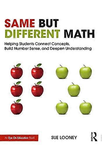 Same But Different Math: Helping Students Connect Concepts, Build Number Sense, and Deepen Understanding
