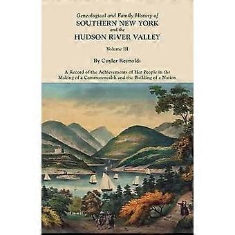 Genealogical and Family History of Southern New York and the Hudson River Valley. in Three Volumes. Volume III. Includes an Index to All Three Volumes