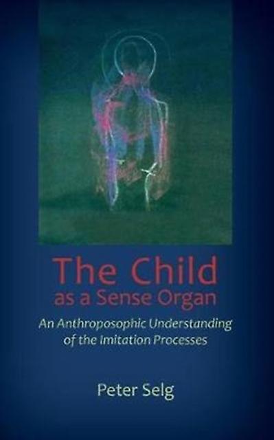 The Child As A Sense Organ by Peter Selg Paperback