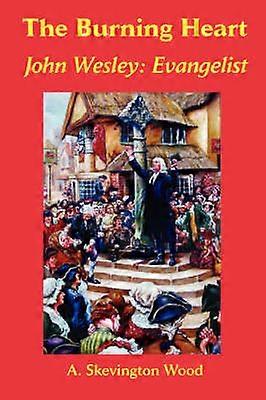 The Burning Heart John Wesley: Evangelist