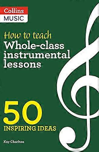 Inspiring ideas How to Teach Whole Class Instrumental Lessons: 50 inspiring ideas