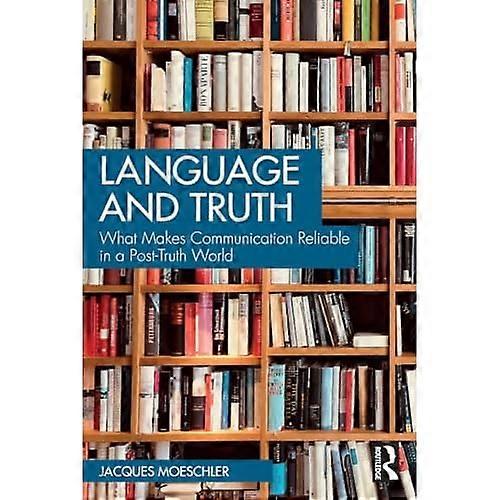 Language and Truth : What Makes Communication Reliable in a Post-Truth World