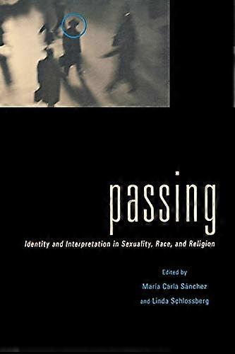 Passing: Identity and Interpretation in Sexuality Race and Religion
