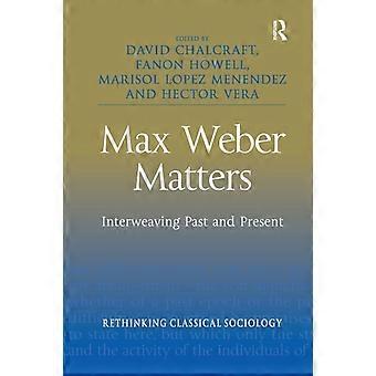 Max Weber Matters Interweaving Past And Present - Taylor & Francis Ltd