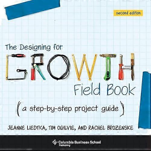 The Designing for Growth Field Book: A Step by Step Project Guide