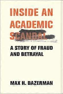 Inside An Academic Scandal - Max H. Bazerman - Social research and statistics - MIT Press Ltd - Hardback
