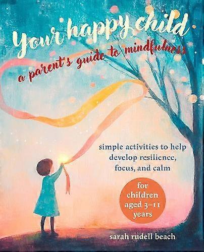 Your Happy Child A Parents Guide To Mindfulness by Sarah Rudell Beach Paperback