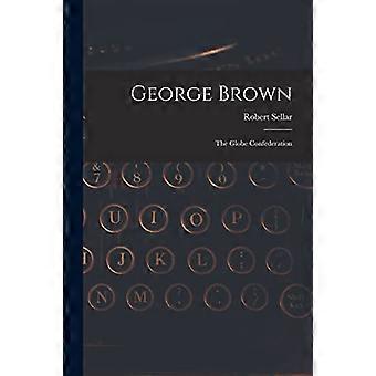 George Brown [Microform]: Maapallon konfederaatio