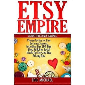 Etsy Empire: Gennemprøvet taktik for din Etsy Business Succes, herunder Etsy SEO, Etsy Shop Building, Social Media ...