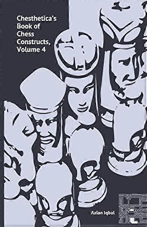 Chesthetica's Book of Chess Constructs, Volume 4: Original Computer-Generated Chess Problems for Solving and Analysis