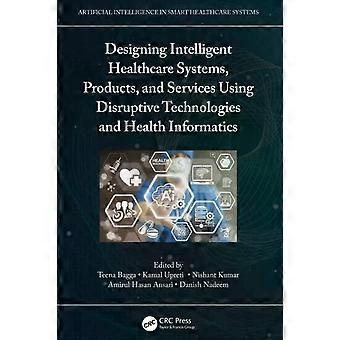 Designing Intelligent Healthcare Systems Products And Services Using Disru - Taylor & Francis Ltd