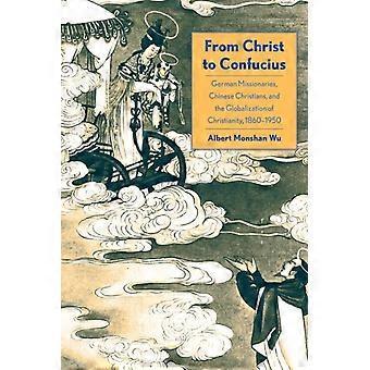 From Christ To Confucius German Missionaries Chinese Christians And The Gl - Albert Monshan Wu - Hardcover - en Book