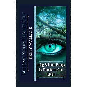 Become Your Higher Self Using Spiritual Energy To Transform Your Body Soul - Kelly Wallace - Paperback - en Book
