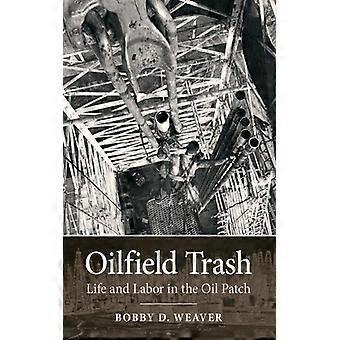 Oilfield Trash Life And Labor In The Oil Patch - Bobby D. Weaver - Paperback - English Book - History