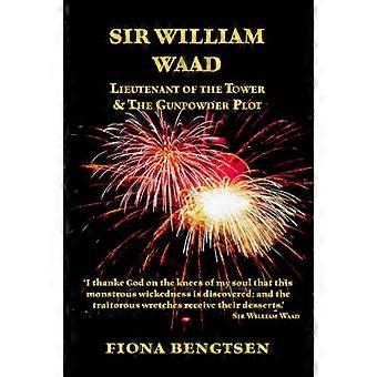 Sir William Waad Lieutenant of the Tower and the Gunpowder Plot