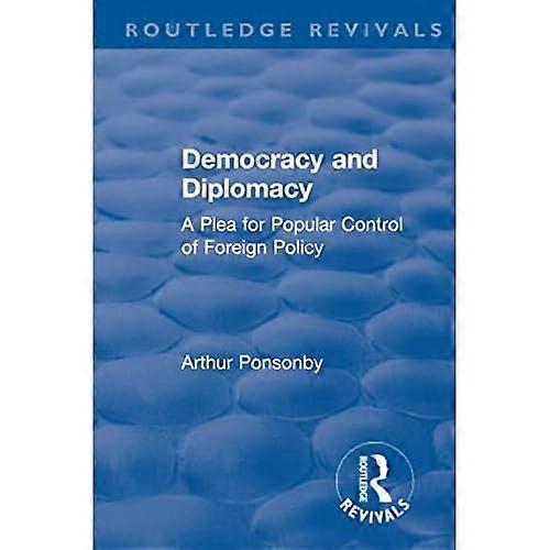 Revival: Democracy and Diplomacy (1915) : a Plea for Popular Control of Foreign Policy