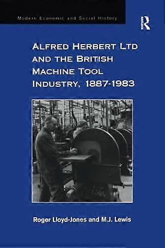 Alfred Herbert Ltd and the British Machine Tool Industry 1887 1983