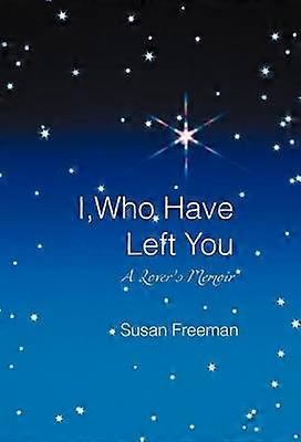 I Who Have Left You A Lover's Memoir