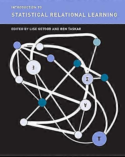 Introduction to Statistical Relational Learning (Adaptive Computation and Machine Learning series)