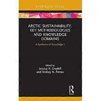 Arctic Sustainability, Key Methodologies and Knowledge Domains: A Synthesis of Knowledge I (Routledge Research in Polar Regions)