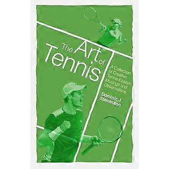The Art of Tennis: A Collection of Creative Tennis Essays, Musings and Observations