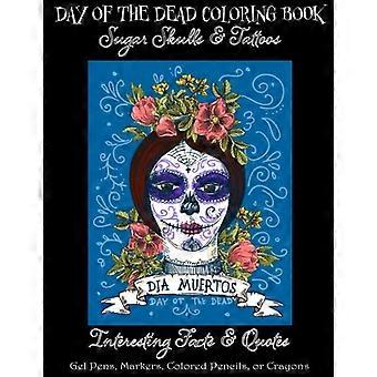 Kleurboek voor Día de los Muertos: Suikerschedels en tatoeages; Bonus: Interessante weetjes en citaten over Día de los Muertos: Voor volwassenen en oudere kinderen; Gebruik stiften, gelpennen, enz.