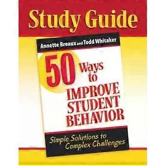 50 Ways To Improve Student Behavior Simple Solutions To Complex Challenges Study - Annette Breaux