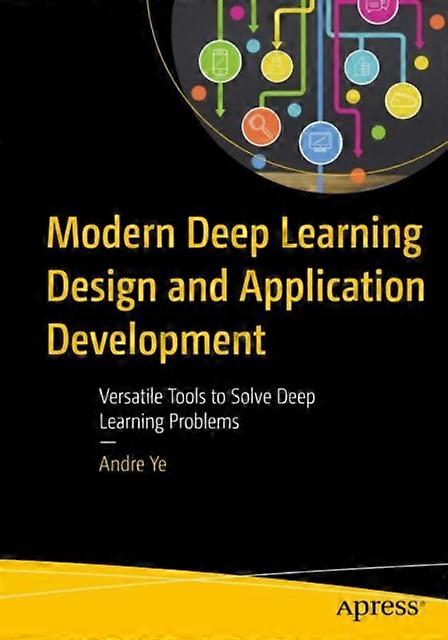 Modern Deep Learning Design And Application Development Versatile Tools To Solve - Andre Ye - Paperback - en Book