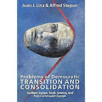 Problems of Democratic Transition and Consolidation Southern Europe South America and Post Communist Europe