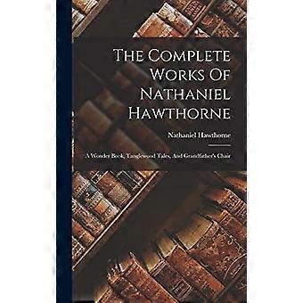The complete works of nathaniel hawthorne a wonder book, tanglewood tales, and grandfather's chair