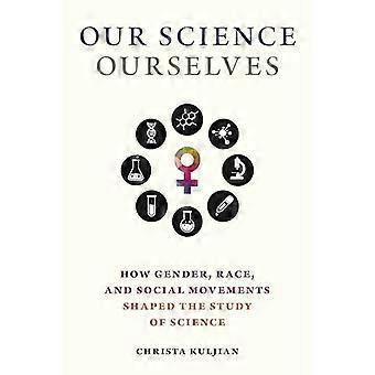 Nuestra ciencia: Cómo el género, la raza y los movimientos sociales moldearon el estudio de la ciencia.