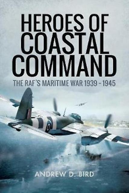 Heroes Of Coastal Command by Andrew D. Bird Hardback Book