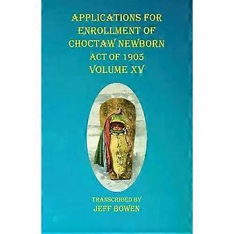 Applications For Enrollment Of Choctaw Newborn Act Of 1905 Volume Xv - Native Study LLC