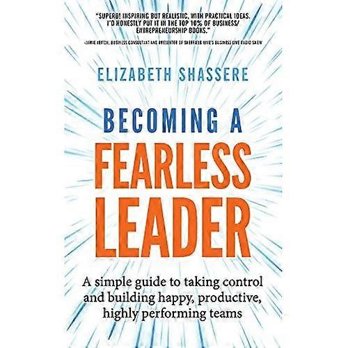 Becoming a Fearless Leader: A simple guide to taking control and building happy, productive, highly performing teams