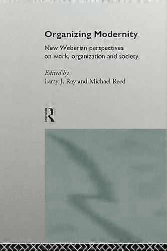 Organizing Modernity: New Weberian Perspectives on Work Organization and Society