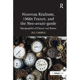 Nouveau Ralisme 1960s France And The Neo-avant-garde Topographies Of Chanc - Jill Carrick