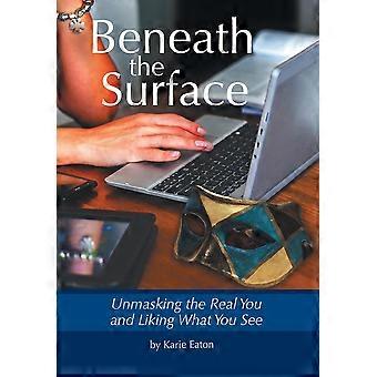 Beneath The Surface Unmasking The Real You And Liking What You See - Karie Eaton - Hardcover - en Book