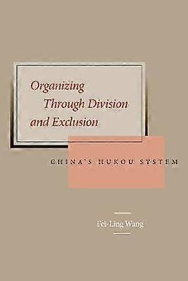 Organizing Through Division and Exclusion - China`s Hukou System