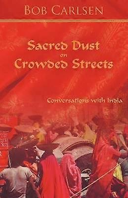 Sacred Dust on Crowded Streets Conversations with India
