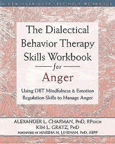 The Dialectical Behavior Therapy Skills Workbook for Anger: Using DBT Mindfulness and Emotion Regulation Skills to Manage Anger