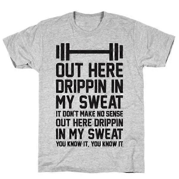 Out Here Drippin In My Sweat Grey T-shirt