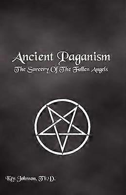 Ancient Paganism The Sorcery of the Fallen Angels