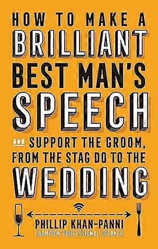 How To Make a Brilliant Best Mans Speech: and support the groom from the stag do to the wedding