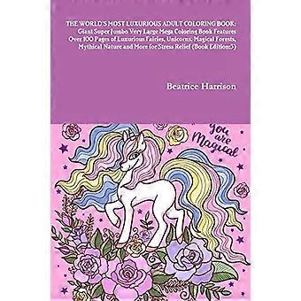 Le livre de coloriage pour adultes le plus luxueux au monde : Un livre de coloriage géant super jumbo de plus de 100 pages de fées, licornes et autres créatures magnifiques.