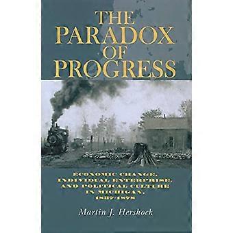 The Paradox of Progress Economic Change Individual Enterprise and Political Culture in Michigan 1837 1878