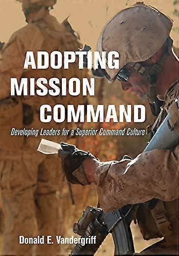 Adopting Mission Command Developing Leaders for a Superior Command Culture