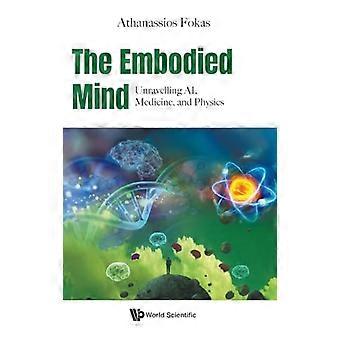 The Embodied Mind Unravelling Ai Medicine And Physics